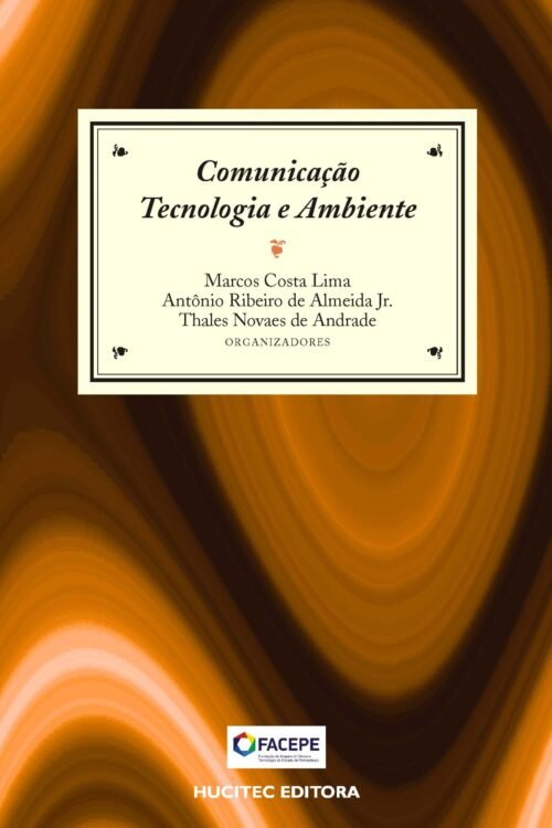 Comunicação, tecnologia e ambiente | Marcos Costa Lima, Antônio Almeida Júnior &  Thales Novaes de Andrade (org.)