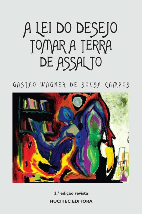 Gastão Wagner de Sousa Campos  |  A lei do desejo: Tomar a terra de assalto