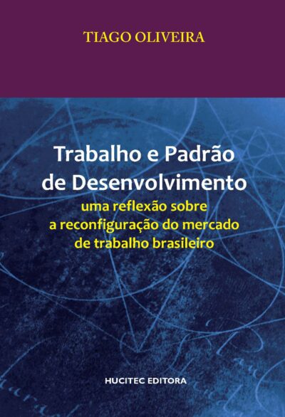 Tiago Oliveira | Trabalho e padrão de desenvolvimento: uma reflexão sobre a reconfiguração do mercado de trabalho brasileiro