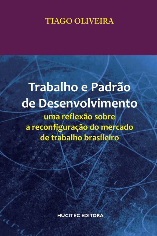 Tiago Oliveira | Trabalho e padrão de desenvolvimento: uma reflexão sobre a reconfiguração do mercado de trabalho brasileiro