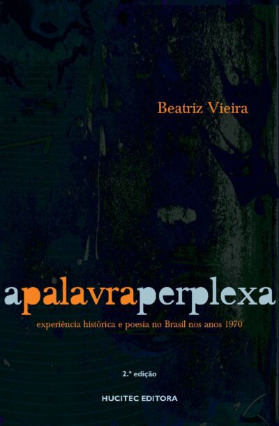 Beatriz Vieira  |  A palavra perplexa: experiência histórica e poesia no brasil nos anos 1970