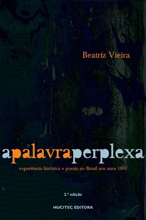 Beatriz Vieira  |  A palavra perplexa: experiência histórica e poesia no brasil nos anos 1970