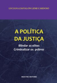 Luciana Zaffalon Leme Cardoso | A política da justiça: Blindar as elites, criminalizar os pobres