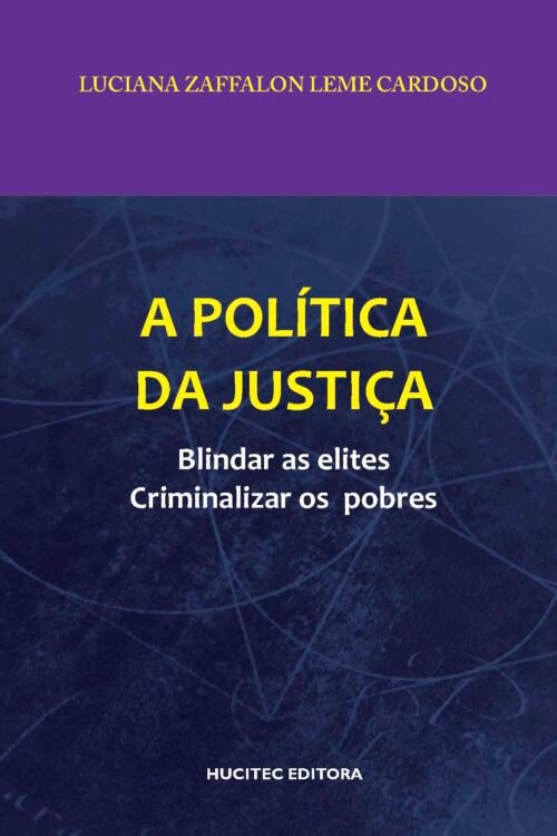Luciana Zaffalon Leme Cardoso | A política da justiça: Blindar as elites, criminalizar os pobres