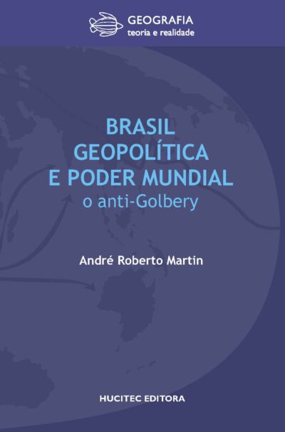 André Roberto Martin  |  Brasil, geopolítica e poder mundial: O anti-golbery