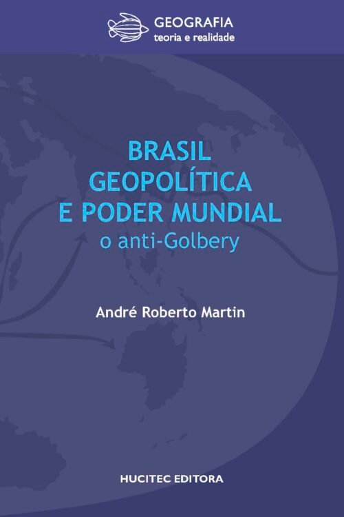 André Roberto Martin  |  Brasil, geopolítica e poder mundial: O anti-golbery