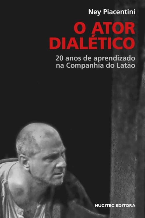 Ney Piacentini |  O Ator dialético: 20 anos de aprendizado na Companhia do Latão