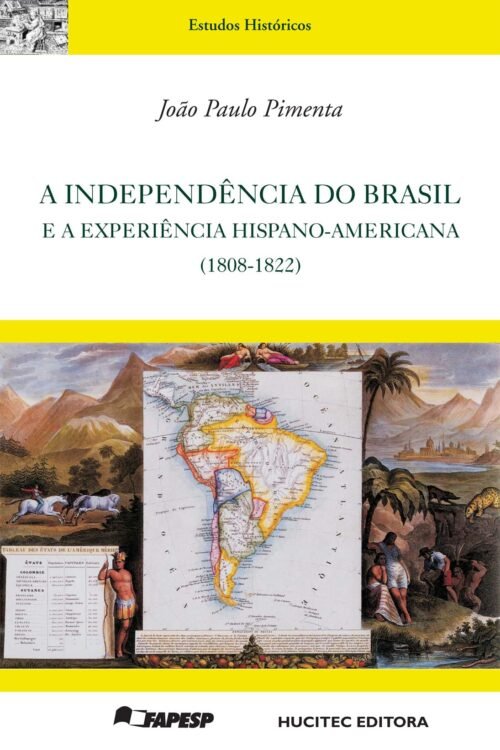 João Paulo Pimenta  |  A independência do Brasil e a experiência hispano-americana (1808-1822)