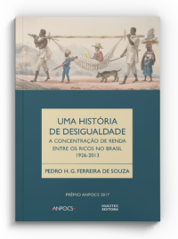 Pedro H. G. Ferreira de Souza | Uma história da desigualdade, a concentração de renda entre os ricos no Brasil (1926-2013)