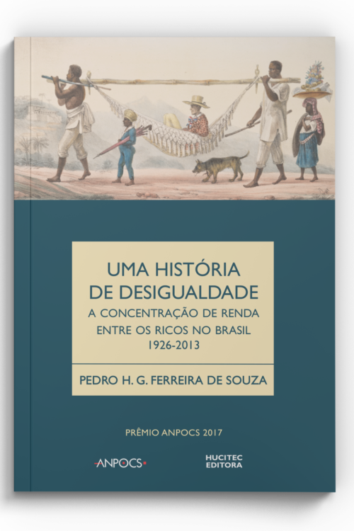 Pedro H. G. Ferreira de Souza | Uma história da desigualdade, a concentração de renda entre os ricos no Brasil (1926-2013)