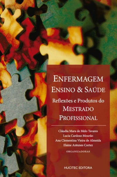 Enfermagem, ensino e saúde: reflexões e produtos do mestrado profissional  |  Cláudia Mara de Melo Tavares, Lucia Cardoso Mourão, Elaine Antunes Cortez & Ana Clementina Vieira de Almeida (todas orgs.)