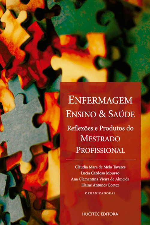 Enfermagem, ensino e saúde: reflexões e produtos do mestrado profissional  |  Cláudia Mara de Melo Tavares, Lucia Cardoso Mourão, Elaine Antunes Cortez & Ana Clementina Vieira de Almeida (todas orgs.)