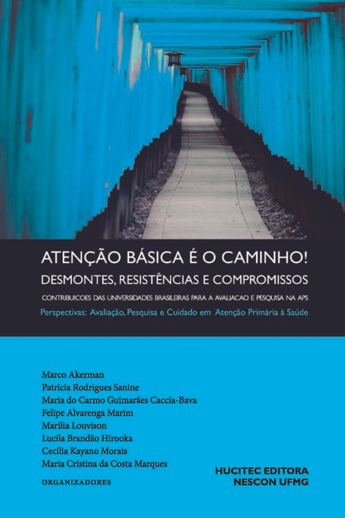 ATENÇÃO BÁSICA É O CAMINHO! DESMONTES, RESISTÊNCIAS E COMPROMISSOS. Contribuições das Universidades Brasileiras para a avaliação e pesquisa na APS – Vol. II – Perspectivas: Avaliação, Pesquisa e Cuidado em Atenção Primária à Saúde | Marco Akerman, Patricia Rodrigues Sanine, Maria do Carmo Guimarães Caccia Bava, Felipe Alvarenga Marim, Marilia Louvison, Lucila Brandão Hirooka, Cecília Kayano Morais, Maria Cristina da Costa Marques (orgs.)