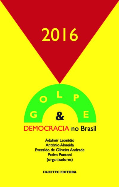 2016 Golpe & Democracia no Brasil | Adalmir Leonídio, Antônio Almeida, Everaldo de Oliveira Andrade & Pedro Puntoni