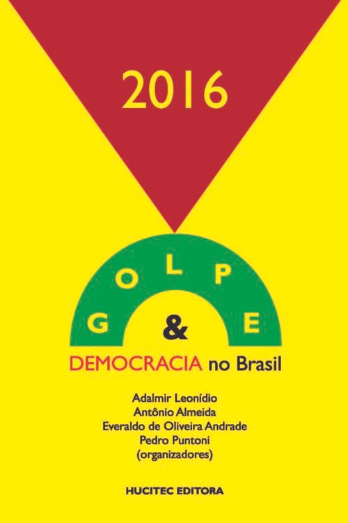 2016 Golpe & Democracia no Brasil | Adalmir Leonídio, Antônio Almeida, Everaldo de Oliveira Andrade & Pedro Puntoni