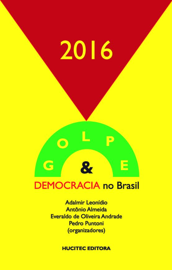 2016 Golpe & Democracia no Brasil  |  Adalmir Leonídio, Antônio Almeida, Everaldo de Oliveira Andrade & Pedro Puntoni
