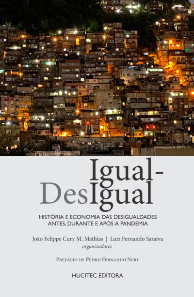 Igual-Desigual: História e Economia das desigualdades antes, durante e após a pandemia | João Felippe Cury M. Mathias & Luiz Fernando Saraiva (orgs.) - Imagem 3
