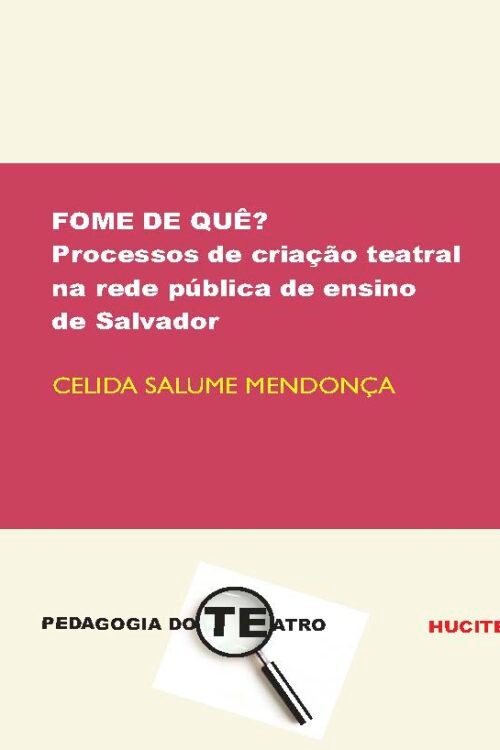 Fome de quê? Processos de criação teatral na rede pública de ensino de Salvador | Celida Salume Mendonça