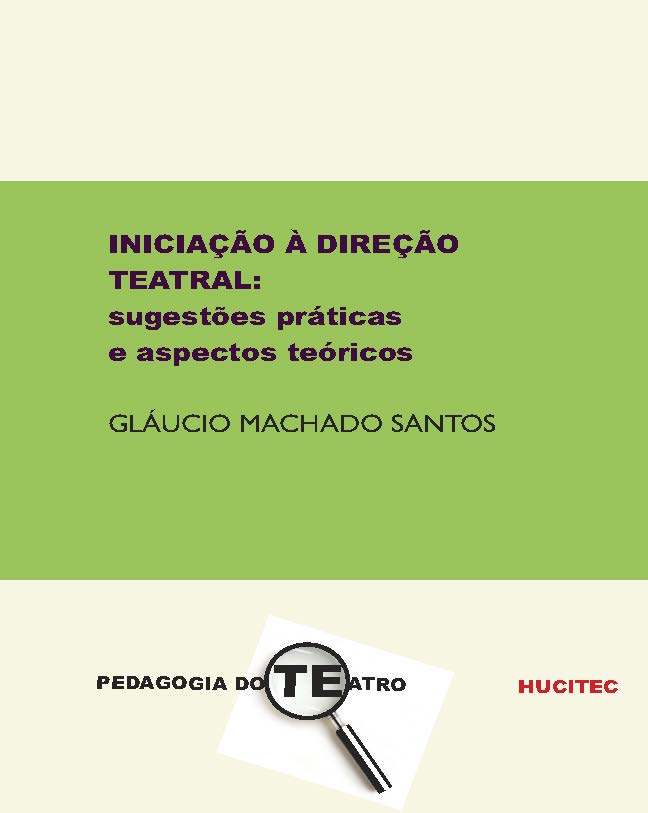 Iniciação à direção teatral: sugestões práticas e aspectos teóricos  |  Gláucio Machado Santos
