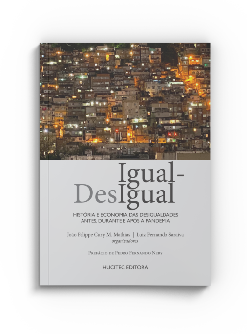 Igual-Desigual: História e Economia das desigualdades antes, durante e após a pandemia | João Felippe Cury M. Mathias & Luiz Fernando Saraiva (orgs.)