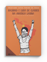 Racismo e luta de classes na América Latina: as veias abertas do capitalismo dependente | Cristiane Luíza Sabino de Souza