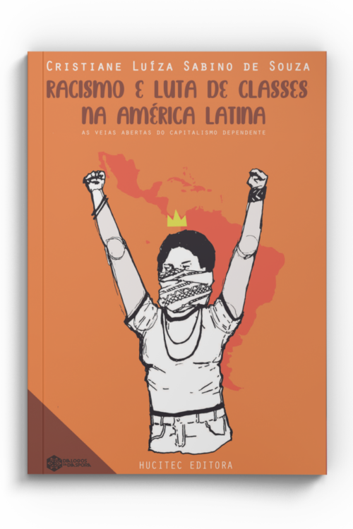 Racismo e luta de classes na América Latina: as veias abertas do capitalismo dependente | Cristiane Luíza Sabino de Souza