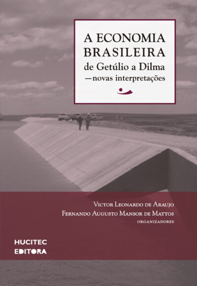 A ECONOMIA BRASILEIRA DE GETÚLIO A DILMA — novas interpretações | Victor Leonardo de Araujo & Fernando Augusto Mansor de Mattos (organizadores) - Imagem 4