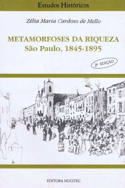 Metamorfoses da Riqueza: São Paulo (1845-1895)  |  Zélia Maria Cardoso de Mello
