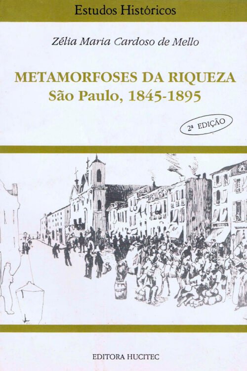 Metamorfoses da Riqueza: São Paulo (1845-1895)  |  Zélia Maria Cardoso de Mello