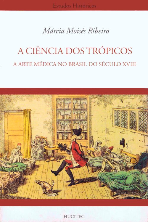 A Ciência dos Trópicos: A Arte Médica no Brasil do Séculos XVIII | Márcia Moisés Ribeiro