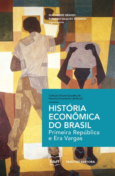 História econômica do Brasil: primeira república e era vargas | Guilherme Grandi & Rogério Naques Faleiros (orgs.)