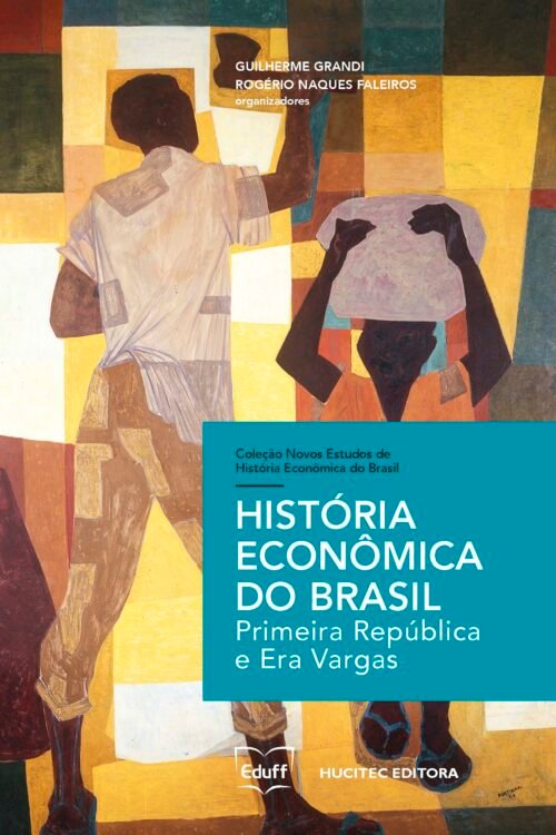 História econômica do Brasil: primeira república e era vargas | Guilherme Grandi & Rogério Naques Faleiros (orgs.)