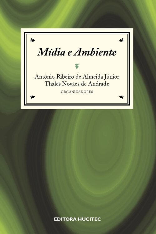 Mídia e ambiente: estudos e ensaios | Antônio Ribeiro de Almeida Junir & Thales Novaes de Andrade (organizadores)