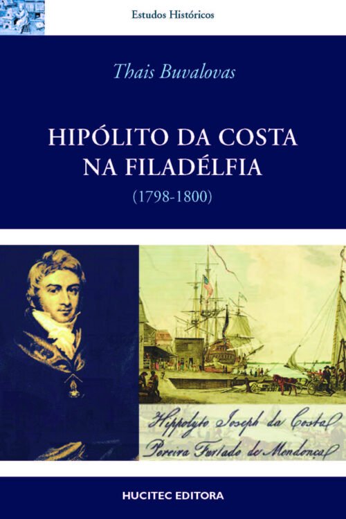 Hipólito da Costa na Filadélfia: Imprensa, maçonaria e cultura política na viagem de um ilustrado luso-brasileiro aos Estados Unidos (1798-1800) | Thais Buvalovas