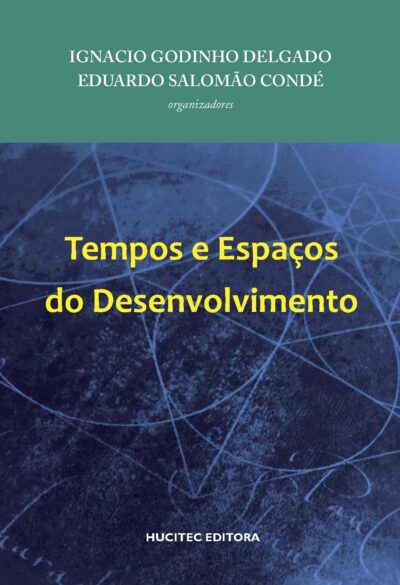 Tempos e espaços do desenvolvimento | Ignacio Godinho Delgado & Eduardo Salomão Condé (orgs.)