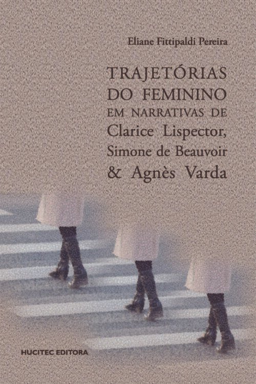 Trajetórias do Feminino em narrativas de Clarice Lispector, Simone de Beauvoir & Agnès Varda | Eliane Fittipaldi Pereira