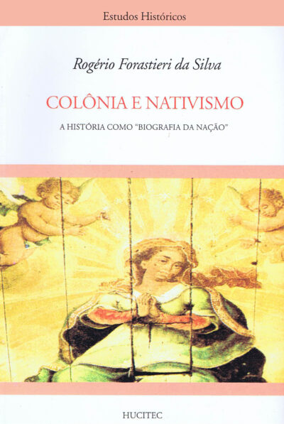 Colônia e nativismo:  a história como "biografia da nação"  |  Rogério Forastieri da Silva