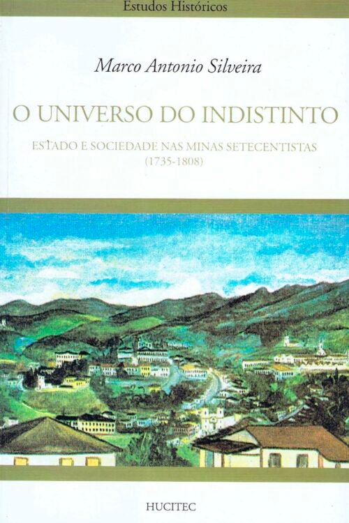 O universo do indistinto: Estado e sociedade nas minas setecentistas (1735-1808)  |  Marco Antonio Silveira