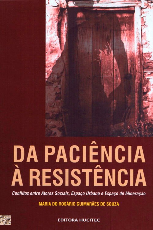 Da Paciência à resistência: Conflitos entre Atores Sociais, Espaço Urbano e Espaço de Mineração | Maria do Rosário Guimarães de Souza