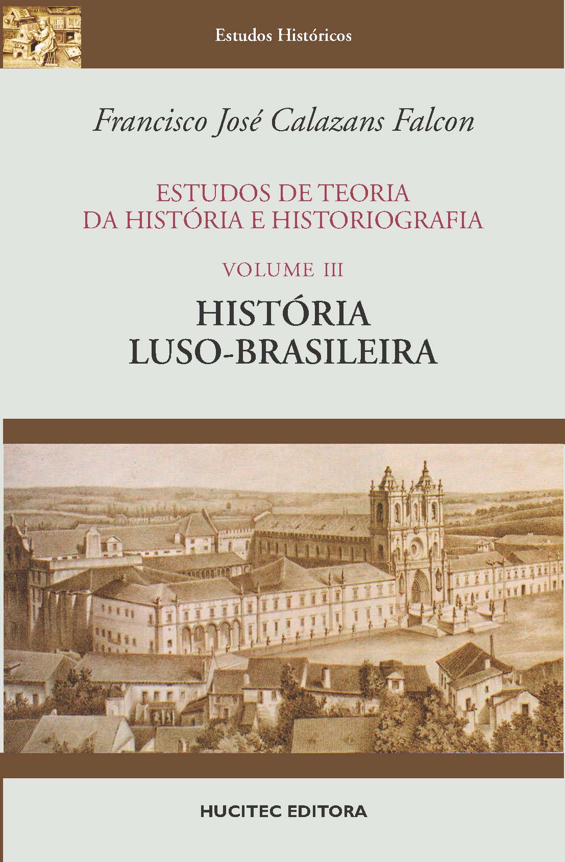 Estudos de teoria da história e historiografia, volume III : História luso-brasileira | Francisco José Calazans Falcon