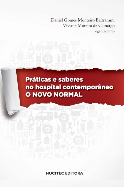 Práticas e saberes no hospital contemporâneo: O novo normal | Daniel Gomes Monteiro Beltrammi / Viviane Moreira de Camargo (orgs.)