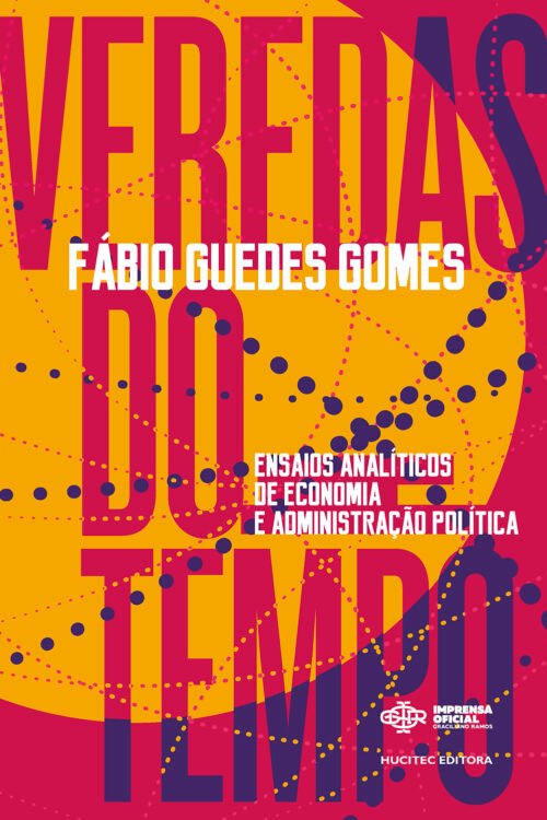 Veredas do Tempo: ensaios analíticos de economia e administração política | Fábio Guedes Gomes