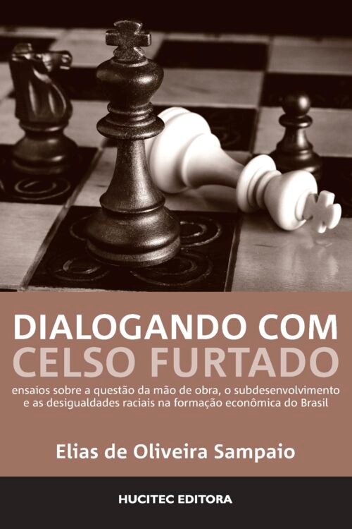 Dialogando com Celso Furtado: ensaios sobre a questão da mão de obra, o subdesenvolvimento e as desigualdades raciais na formação econômica do Brasil  |  Sampaio, Elias de Oliveira