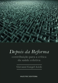 Depois da reforma: contribuição para a crítica da saúde coletiva | Giovanni Gurgel Aciole