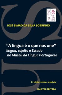 "A língua é o que nos une": língua sujeito e Estado no Museu da Língua Portuguesa - 2.ª ed. rev. ampl. | José Simão da Silva Sobrinho