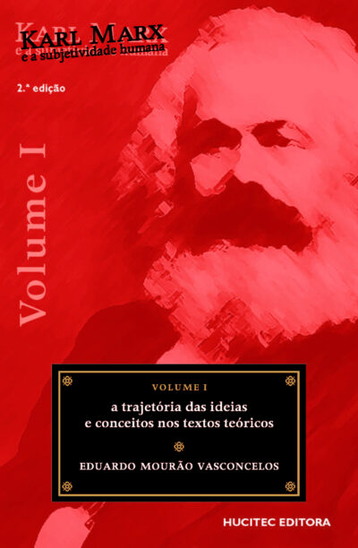 Karl Marx e a subjetividade humana, volume I: A trajetória das ideias e conceitos nos textos teóricos | Eduardo Mourão Vasconcelos