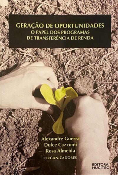 Geração de Oportunidades. O Papel dos programas de transferência de renda | Guerra, Alexandre  / Cazzumi, Dulce  / Almeida, Rosa