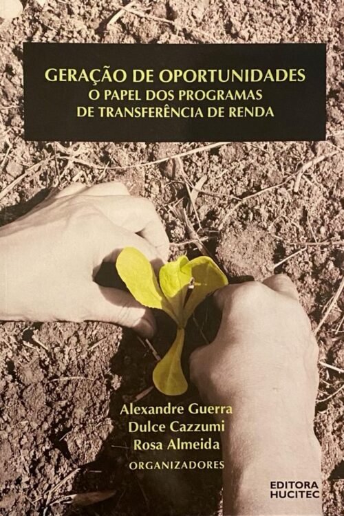 Geração de Oportunidades. O Papel dos programas de transferência de renda | Guerra, Alexandre  / Cazzumi, Dulce  / Almeida, Rosa
