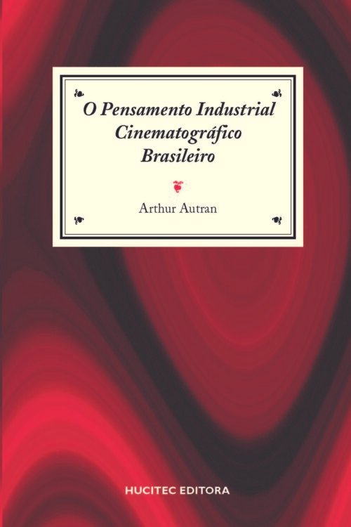 Pensamento Industrial Cinematográfico Brasileiro | Arthur Autran