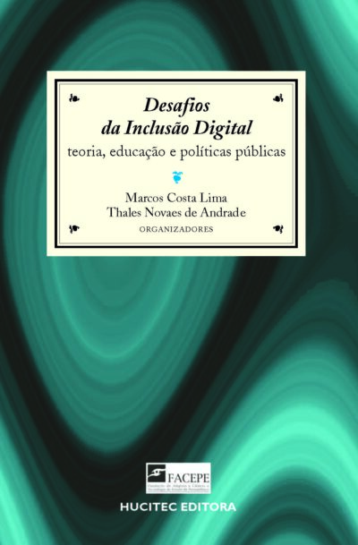 Desafios da inclusão digital: teoria, educação e políticas públicas  |   Marcos Costa Lima & Thales Novaes de Andrade (orgs.)
